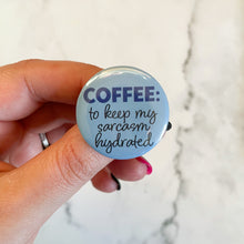 Load image into Gallery viewer, Coffee to Keep my Sarcasm Hydrated Button / Badge