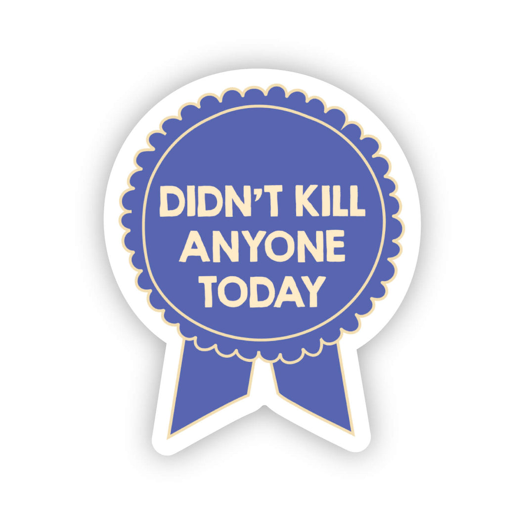Didn't kill anyone today sticker