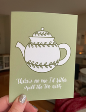 Load image into Gallery viewer, There&#39;s No One I&#39;d Rather Spill The Tea With. Sage Green Funny Friendship Card.
