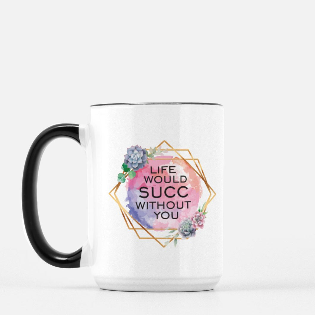 life would succ without you ceramic mug